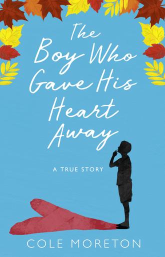 Cole  Moreton. The Boy Who Gave His Heart Away: A Death that Brought the Gift of Life