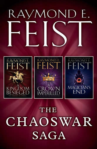 Raymond E. Feist. The Chaoswar Saga: A Kingdom Besieged, A Crown Imperilled, Magician’s End