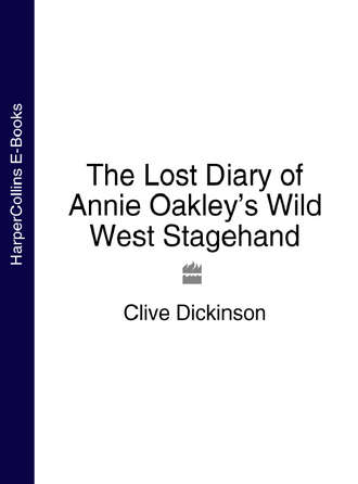 Clive Dickinson. The Lost Diary of Annie Oakley’s Wild West Stagehand