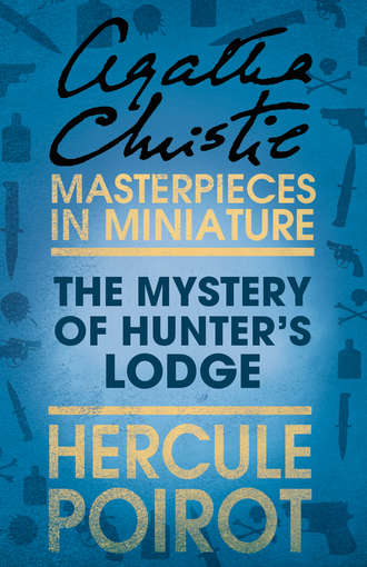 Агата Кристи. The Mystery of Hunter’s Lodge: A Hercule Poirot Short Story