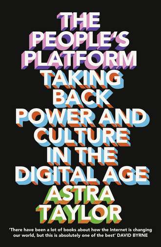 Astra  Taylor. The People’s Platform: Taking Back Power and Culture in the Digital Age