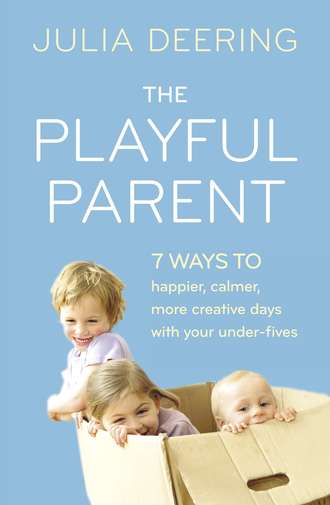 Julia Deering. The Playful Parent: 7 ways to happier, calmer, more creative days with your under-fives