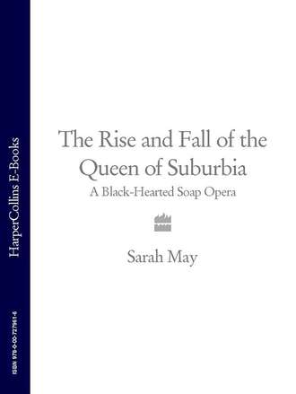 Sarah  May. The Rise and Fall of the Queen of Suburbia: A Black-Hearted Soap Opera