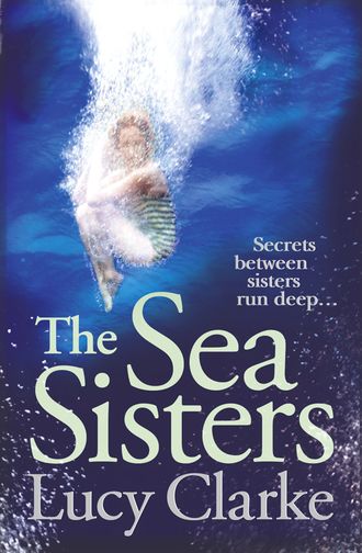 Lucy  Clarke. The Sea Sisters: Gripping - a twist filled thriller