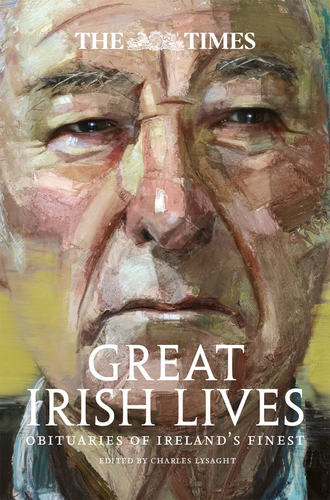 Charles  Lysaght. The Times Great Irish Lives: Obituaries of Ireland’s Finest