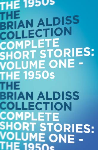 Brian  Aldiss. The Complete Short Stories: The 1950s