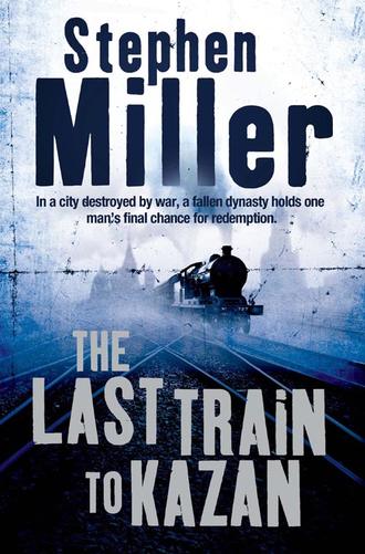 Stephen  Miller. The Last Train to Kazan