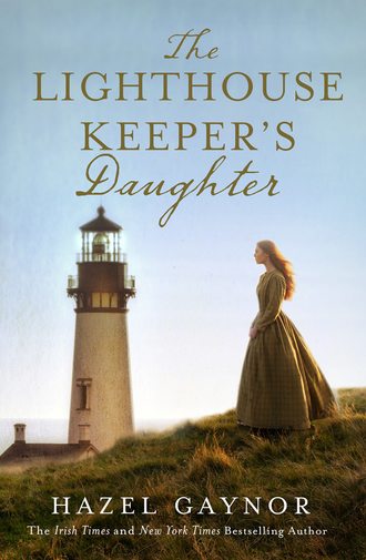 Hazel  Gaynor. The Lighthouse Keeper’s Daughter