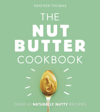 Heather  Thomas. The Nut Butter Cookbook