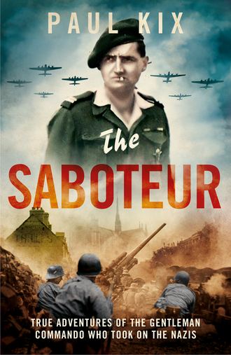 Пол Кикс. The Saboteur: True Adventures Of The Gentleman Commando Who Took On The Nazis