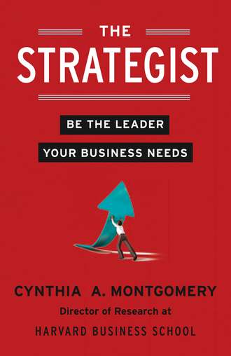 Cynthia Montgomery. The Strategist: Be the Leader Your Business Needs