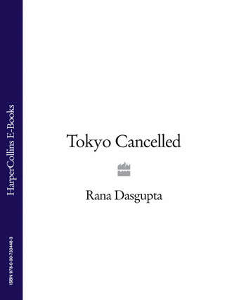 Rana  Dasgupta. Tokyo Cancelled