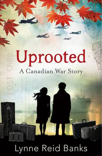 Lynne Banks Reid. Uprooted - A Canadian War Story