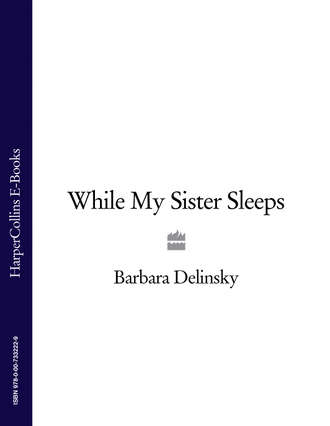 Barbara  Delinsky. While My Sister Sleeps