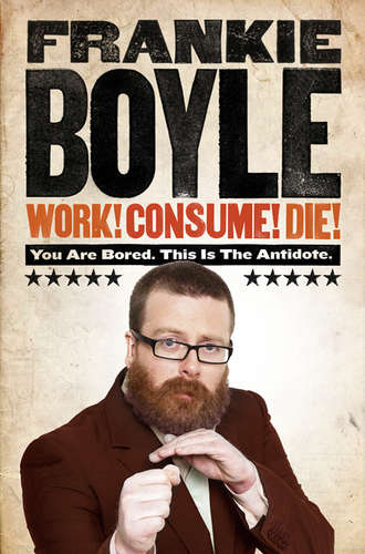 Frankie Boyle. Work! Consume! Die!