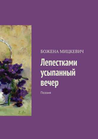 БОЖЕНА МИЦКЕВИЧ. Лепестками усыпанный вечер. Поэзия