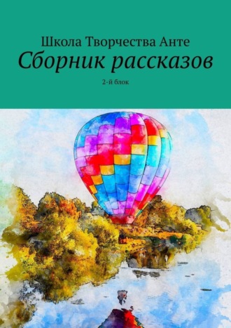 Школа Творчества Анте. Сборник рассказов. 2-й блок