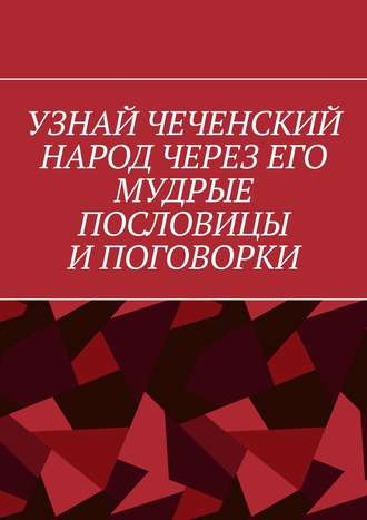 Обложка книги «Узнай чеченский народ через его мудрые пословицы и поговорки»