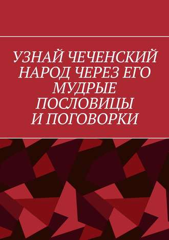 Хусейн Шовхалов. Узнай чеченский народ через его мудрые пословицы и поговорки