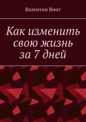 Обложка книги «Как изменить свою жизнь за 7 дней»