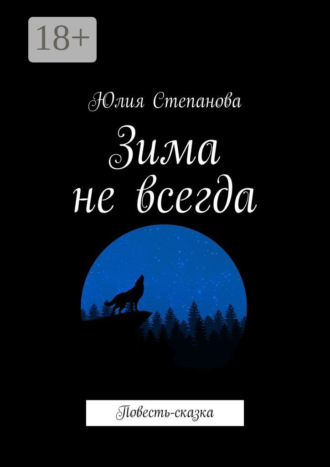 Юлия Степанова. Зима не всегда. Повесть-сказка