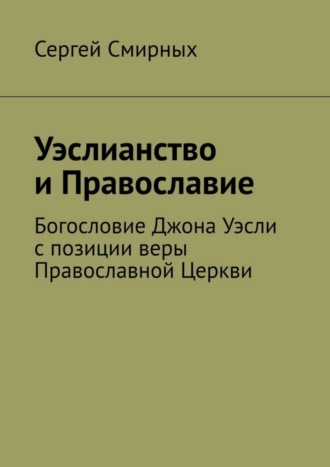 Обложка книги «Уэслианство и Православие. Богословие Джона Уэсли с позиции веры Православной Церкви»