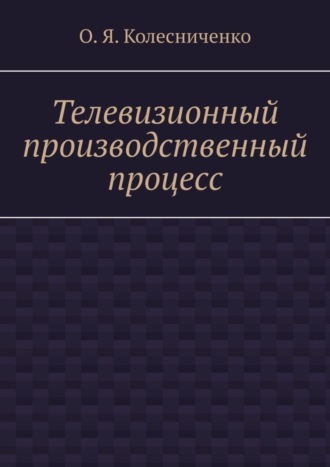 О.Я. Колесниченко. Телевизионный производственный процесс