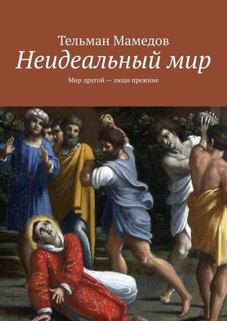 Тельман Мамедов. Неидеальный мир. Мир другой – люди прежние