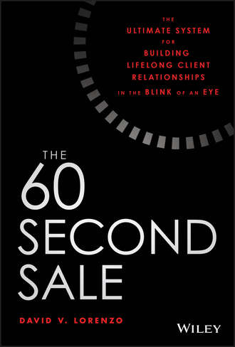 David Lorenzo V.. The 60 Second Sale. The Ultimate System for Building Lifelong Client Relationships in the Blink of an Eye