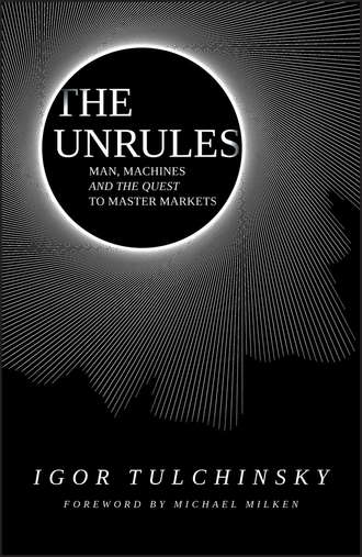 Igor Tulchinsky. The Unrules. Man, Machines and the Quest to Master Markets