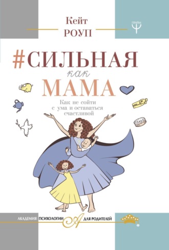 Обложка книги «Сильная как мама. Как не сойти с ума и оставаться счастливой»