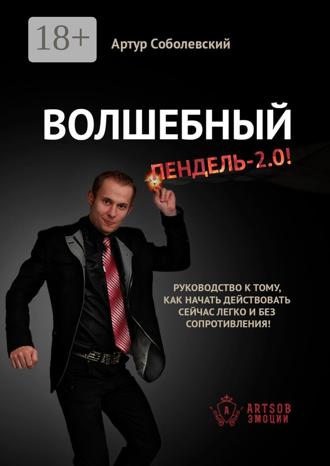 Обложка книги «Волшебный ПЕНДЕЛЬ – 2.0! Руководство к тому, как начать действовать сейчас легко и без сопротивления!»