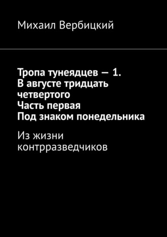 Михаил Вербицкий. Тропа тунеядцев – 1. В августе тридцать четвертого. Часть первая. Под знаком понедельника. Из жизни контрразведчиков