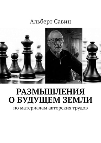 Альберт Савин. Размышления о будущем Земли. По материалам авторских трудов