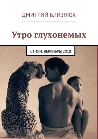 Дмитрий Близнюк. Утро глухонемых. Стихи, верлибры 2018