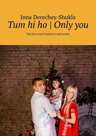 Inna Derechey-Shukla. Tum hi ho | Only you. The love story based on real events