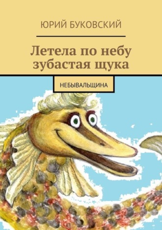 Обложка книги «Летела по небу зубастая щука. Небывальщина»