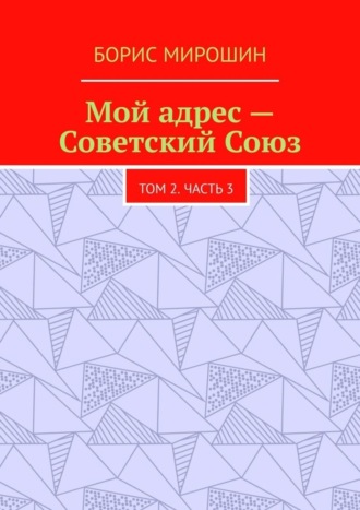Обложка книги «Мой адрес – Советский Союз. Том 2. Часть 3»