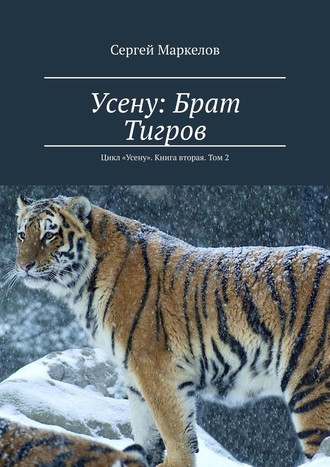 Сергей Маркелов. Усену: Брат Тигров. Цикл «Усену». Книга вторая. Том 2