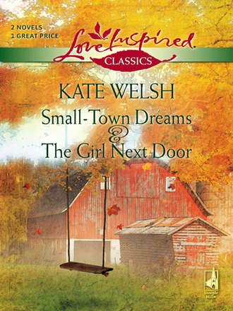 Kate  Welsh. Small-Town Dreams and The Girl Next Door: Small-Town Dreams / The Girl Next Door