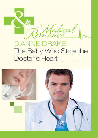 Dianne  Drake. The Baby Who Stole the Doctor's Heart