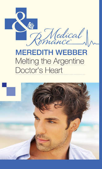 Meredith  Webber. Melting the Argentine Doctor's Heart