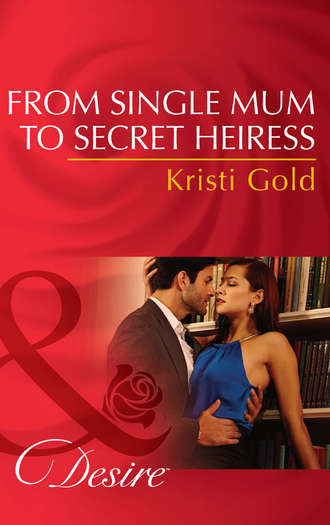 KRISTI  GOLD. From Single Mum to Secret Heiress