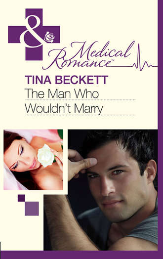 Tina  Beckett. The Man Who Wouldn't Marry