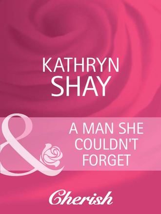 Kathryn  Shay. A Man She Couldn't Forget