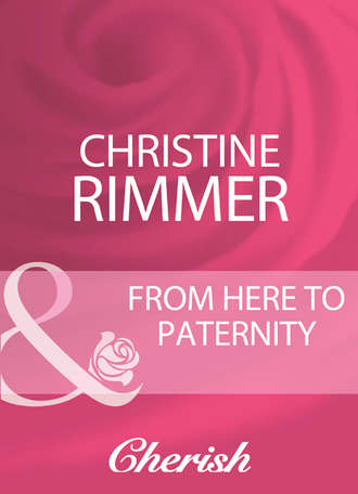 Christine  Rimmer. From Here To Paternity