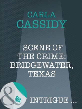 Carla  Cassidy. Scene of the Crime: Bridgewater, Texas