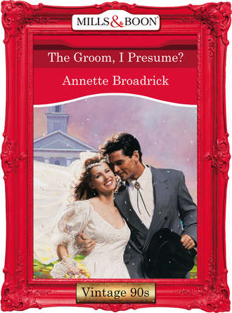 Annette  Broadrick. The Groom, I Presume?