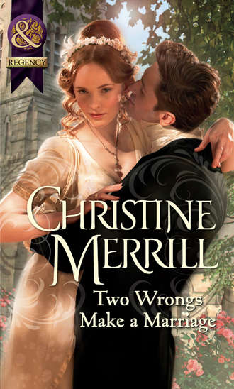 Christine Merrill. Two Wrongs Make a Marriage