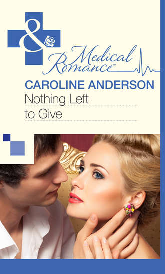 Caroline  Anderson. Nothing Left to Give